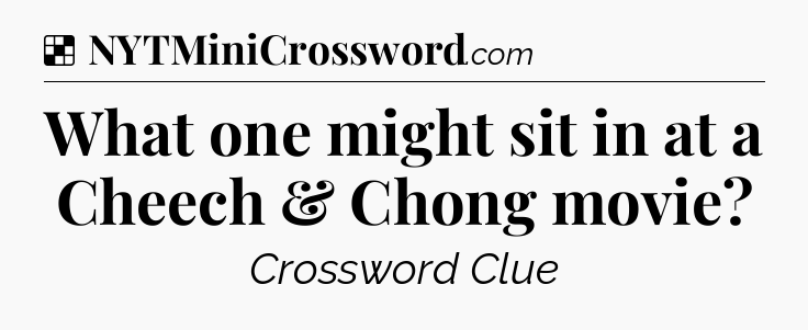 Solution: What one might sit in at a Cheech & Chong movie - NYT Crossword