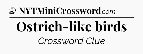 Ostrich-like birds - Daily Themed Classic Crossword