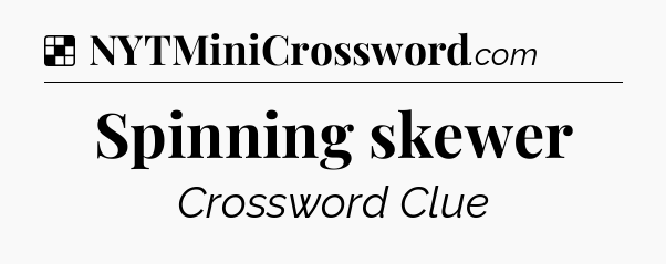 Solution: Spinning skewer - NYT Crossword