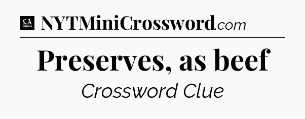 Preserves, as beef - LA Times Crossword