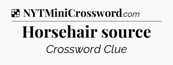 Solution: Horsehair source - NYT Crossword