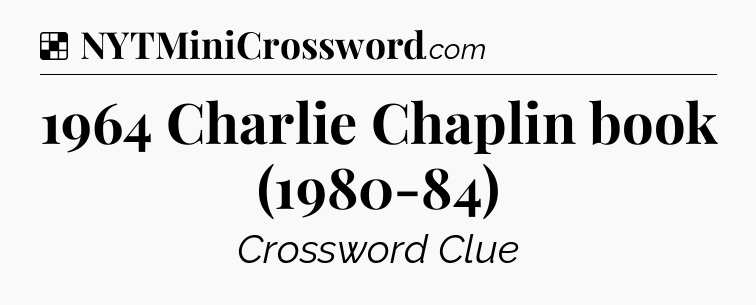 Solution: 1964 Charlie Chaplin book (1980-84) - NYT Crossword