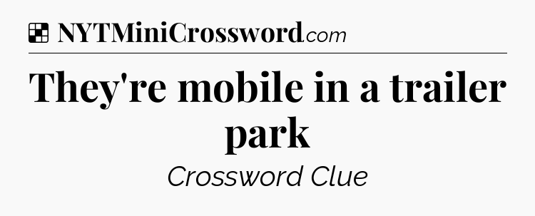 Solution: They're mobile in a trailer park - NYT Crossword