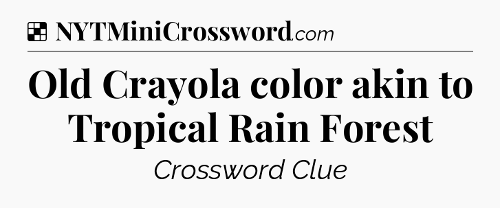 Solution: Old Crayola color akin to Tropical Rain Forest - NYT Crossword