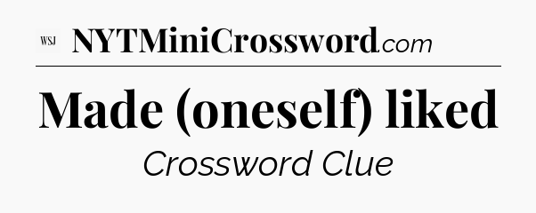Made (oneself) liked - WSJ Crossword
