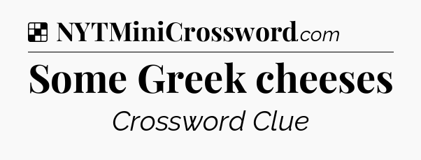 Solution: Some Greek cheeses - NYT Crossword