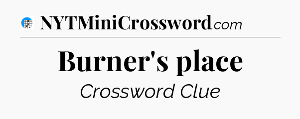 Burner's place Crossword Clue