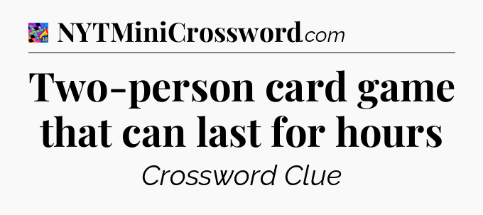 Two-person card game that can last for hours Crossword Clue