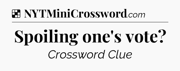 Solution: Spoiling one's vote - NYT Crossword