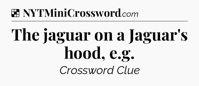 Solution: The jaguar on a Jaguar's hood, e.g - NYT Crossword