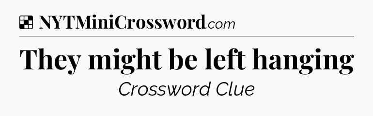 Solution: They might be left hanging - NYT Crossword