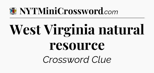 West Virginia natural resource Crossword Clue