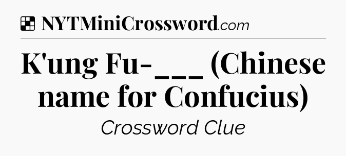 Solution: K'ung Fu-___ (Chinese name for Confucius) - NYT Crossword