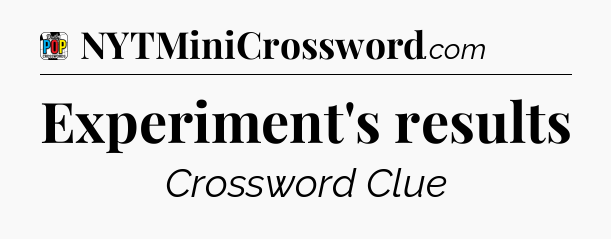 Experiment's results Crossword Clue