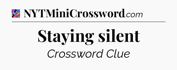 Staying silent Crossword Clue
