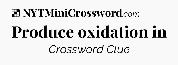 Solution: Produce oxidation in - NYT Crossword