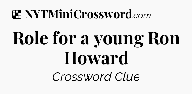 Solution: Role for a young Ron Howard - NYT Crossword