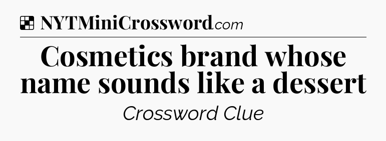 Solution: Cosmetics brand whose name sounds like a dessert - NYT Crossword