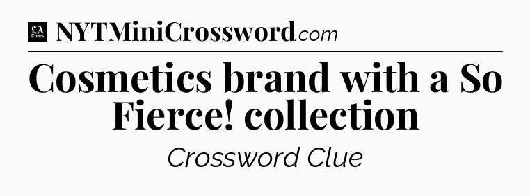 Cosmetics brand with a So Fierce! collection - LA Times Crossword