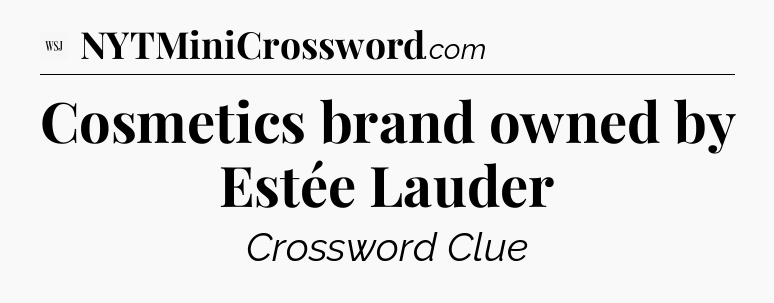 Cosmetics brand owned by Estée Lauder - WSJ Crossword