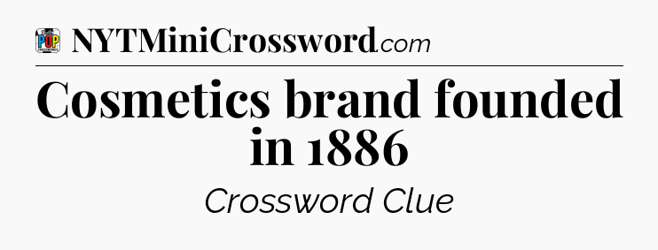 Cosmetics brand founded in 1886 Crossword Clue