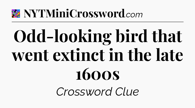 Odd-looking bird that went extinct in the late 1600s Crossword Clue