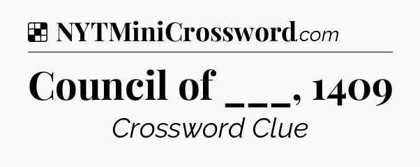 Solution: Council of ___, 1409 - NYT Crossword