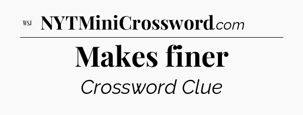 Makes finer - WSJ Crossword