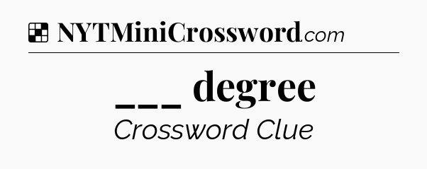 Solution: ___ degree - NYT Crossword