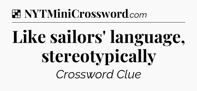 Solution: Like sailors' language, stereotypically - NYT Crossword