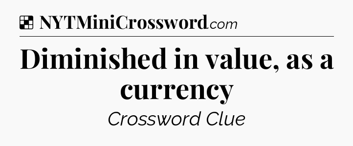 Solution: Diminished in value, as a currency - NYT Crossword