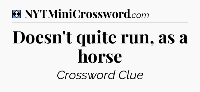 Solution: Doesn't quite run, as a horse - NYT Mini Crossword