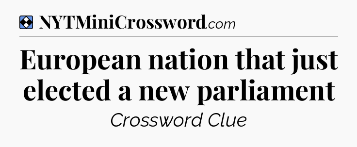 Solution: European nation that just elected a new parliament - NYT Mini Crossword