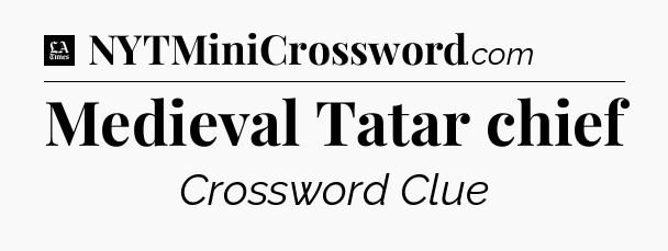 Medieval Tatar chief - LA Times Crossword