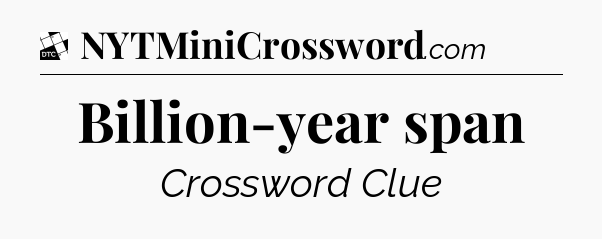 Billion-year span - Daily Themed Classic Crossword