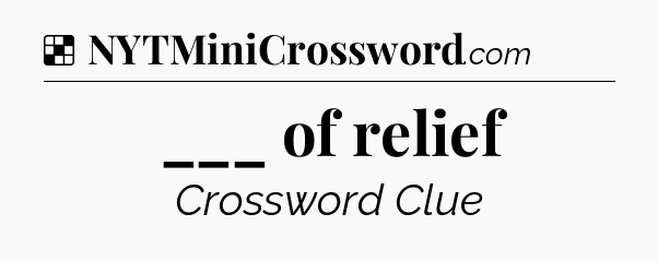 Solution: ___ of relief - NYT Crossword