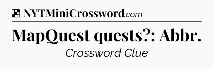 Solution: MapQuest quests?: Abbr - NYT Crossword