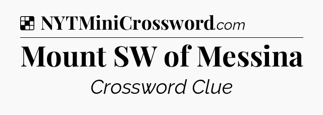 Solution: Mount SW of Messina - NYT Crossword