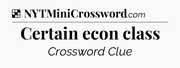 Solution: Certain econ class - NYT Crossword