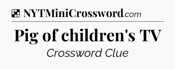 Solution: Pig of children's TV - NYT Crossword