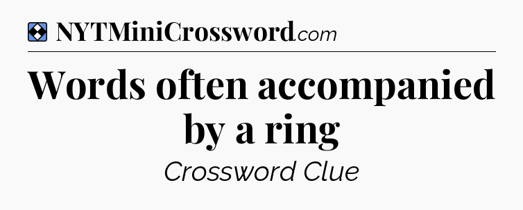 Solution: Words often accompanied by a ring - NYT Mini Crossword