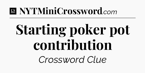 Starting poker pot contribution - LA Times Crossword