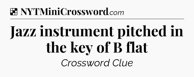 Solution: Jazz instrument pitched in the key of B flat - NYT Crossword