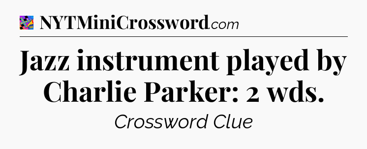 Jazz instrument played by Charlie Parker: 2 wds Crossword Clue