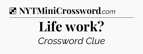 Solution: Life work - NYT Crossword