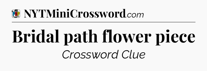 Bridal path flower piece Crossword Clue