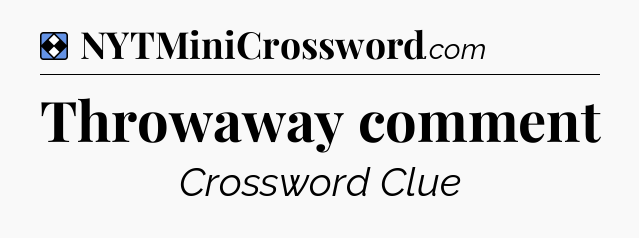 Solution: Throwaway comment - NYT Mini Crossword