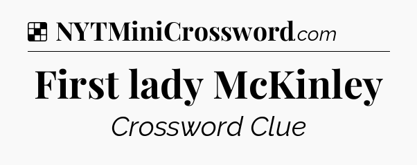 Solution: First lady McKinley - NYT Crossword