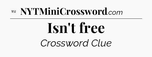 Isn't free - WSJ Crossword