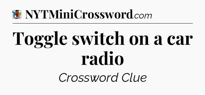 Toggle switch on a car radio Crossword Clue